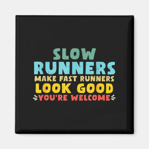 Slow Runners Make Fast Runners Look Good You're We Magnet