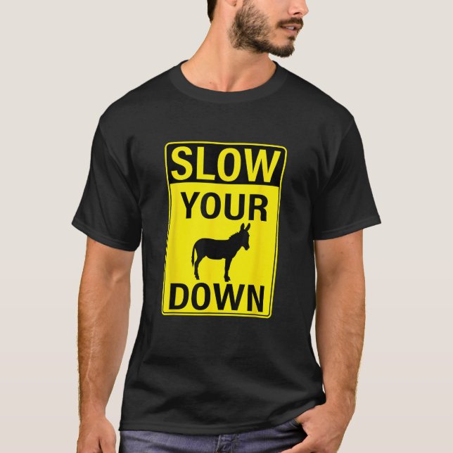Slow Your Donkey Down Funny Warning Quote T Shirt (Front)