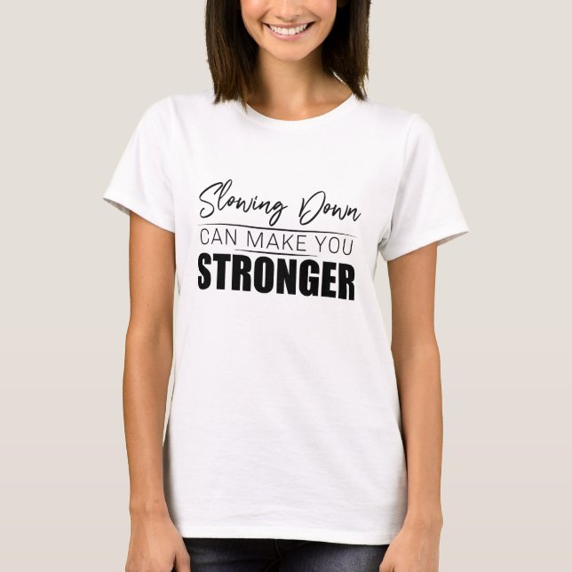 Slowing down can make you stronger T-Shirt (Front)