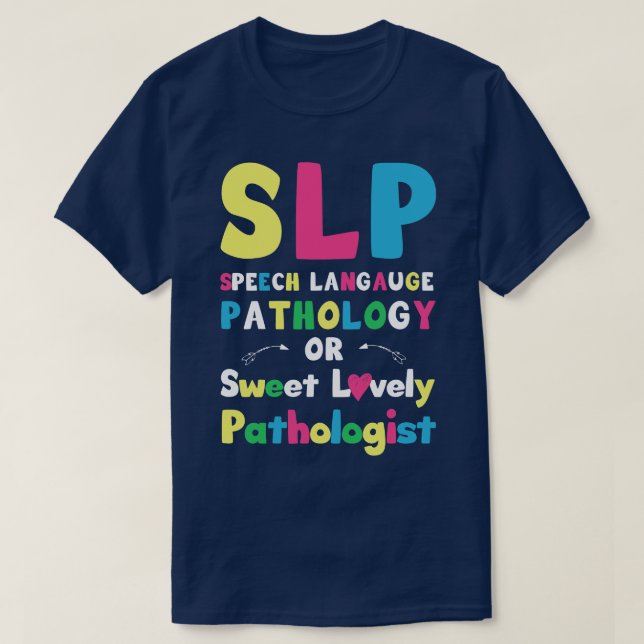 SLP Speech language pathology or sweet lovely path T-Shirt (Design Front)