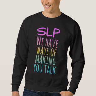 Slp We Have Ways Of Making You Talk 1 Sweatshirt