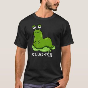 Slug-ish Funny Sluggish Slug Pun Dark BG T-Shirt
