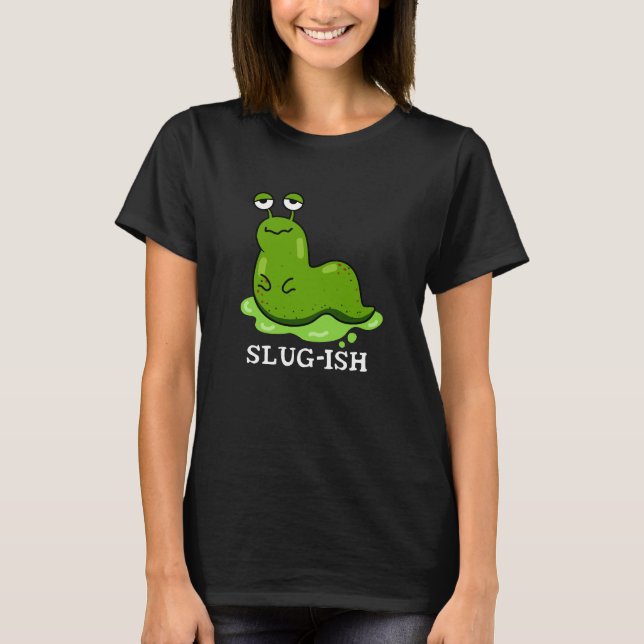 Slug-ish Funny Sluggish Slug Pun Dark BG T-Shirt (Front)