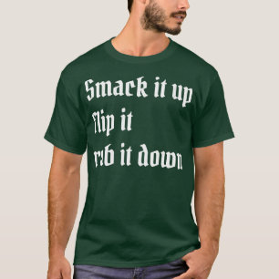 smack it up flip it rub it down T-Shirt