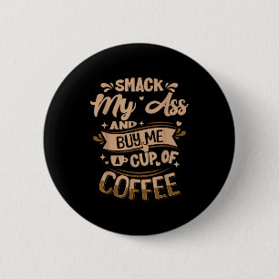 Smack my and buy me a cup of coffee  6 cm round badge