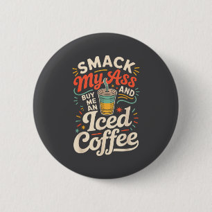 Smack My And Buy Me An Iced Coffee  6 Cm Round Badge