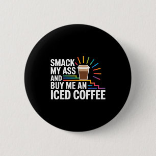 Smack my and buy me an iced coffee 6 cm round badge