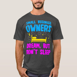 Small Business Owners Dream But Dont Sleep T-Shirt