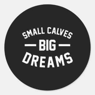 Small Calves Big Dreams Bodybuilding Gym Joke  Classic Round Sticker