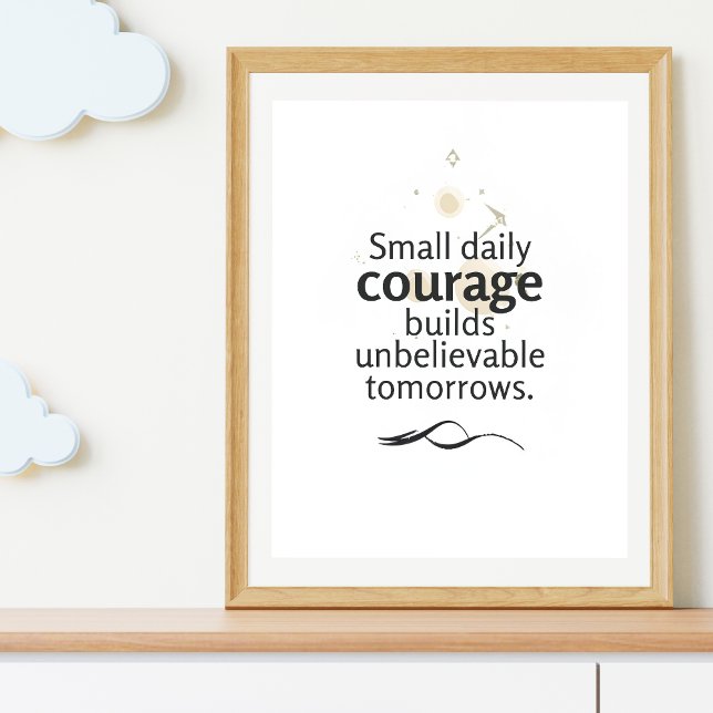 Small Daily Courage Builds Unbelievable Tomorrows  Poster (Creator Uploaded)
