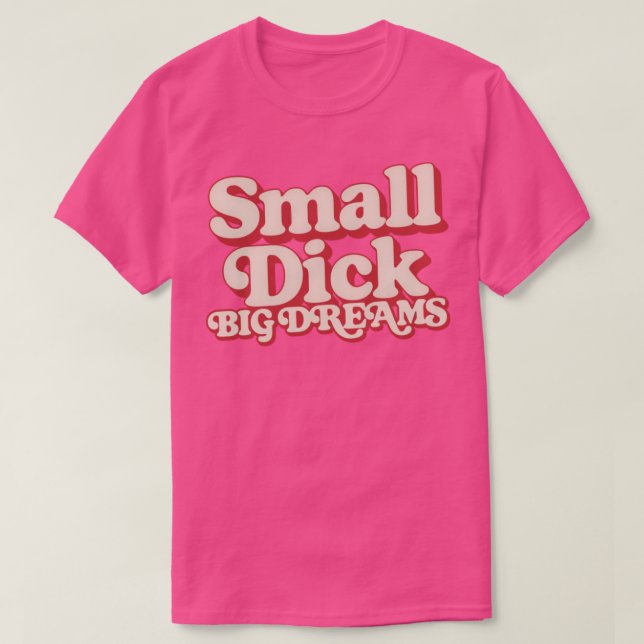 Small Dick Big Dreams Humourous Typography Design T-Shirt (Design Front)