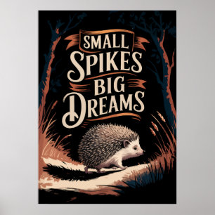 Small Spikes, Big Dreams – Motivational Hedgehog A Poster