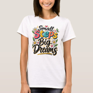 Small Steps Big Dreams Inspirational Motivational T-Shirt
