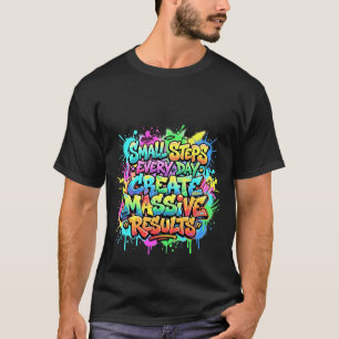 Small Steps Every Day Create Massive Results Quote T-Shirt