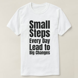 Small Steps Every Day Lead to Big Changes T-Shirt