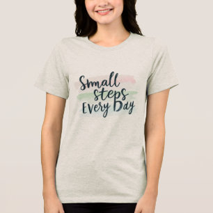 Small Steps Every Day – Motivational Women’s  Tri-Blend Shirt