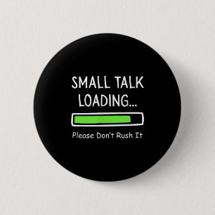 Small Talk Loading Please Don't Rush It Funny Anti 6 Cm Round Badge