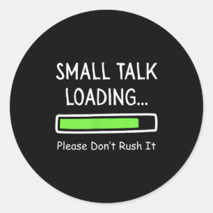Small Talk Loading Please Don't Rush It Funny Anti Classic Round Sticker