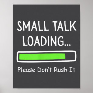 Small Talk Loading Please Don't Rush It Funny Anti Poster