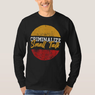 Small Talk Memes Sarcastic Graphic Criminalise Sma T-Shirt