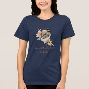 Small things Inspirational Quote Chickadee Bird Tri-Blend Shirt