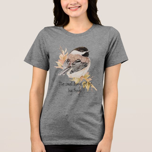 Small things Inspirational Quote Chickadee Bird Tri-Blend Shirt (Front)