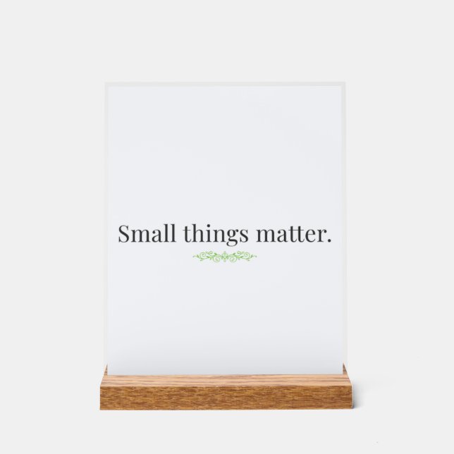 Small Things Matter Acrylic Sign with Stand (Front)