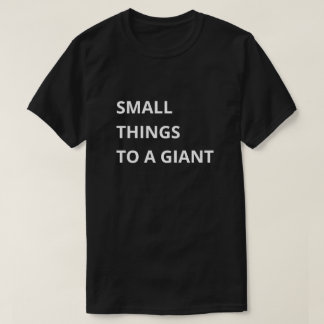 Small Things to a Giant T-Shirt