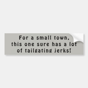 Small town tailgaters are jerks bumper sticker
