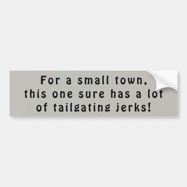 Small town tailgaters are jerks bumper sticker (Front)