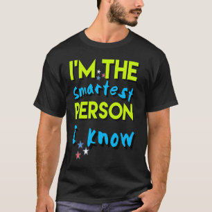 Smart and Intelligent I Am The Smartest Person I K T-Shirt
