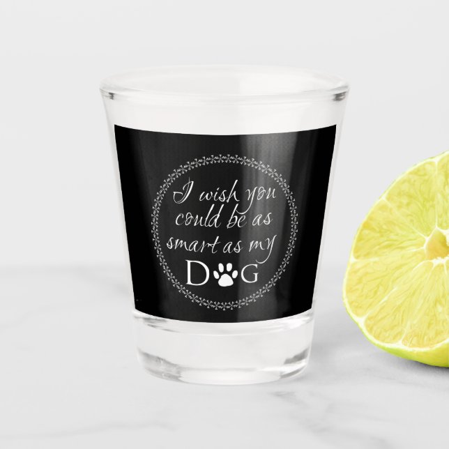 Smart as my Dog Shot glass (Front)