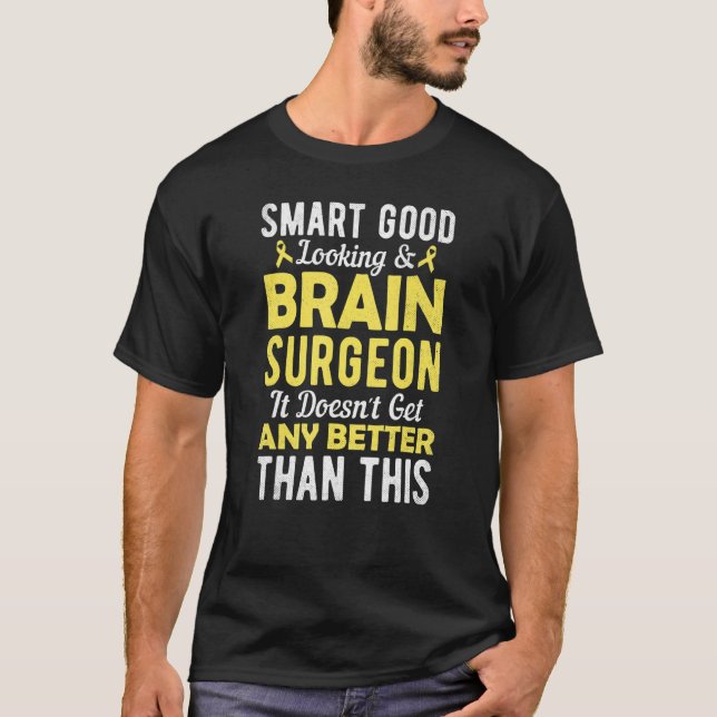 Smart Good Looking and Brain Surgeon  Brain Surger T-Shirt (Front)