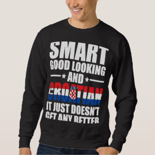 Smart Good Looking Croatian Flag Croatia Croatian Sweatshirt