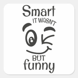 Smart it wasn't but funny square sticker