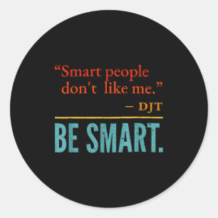 Smart People Don't Like Me Djt Be Smart  Classic Round Sticker