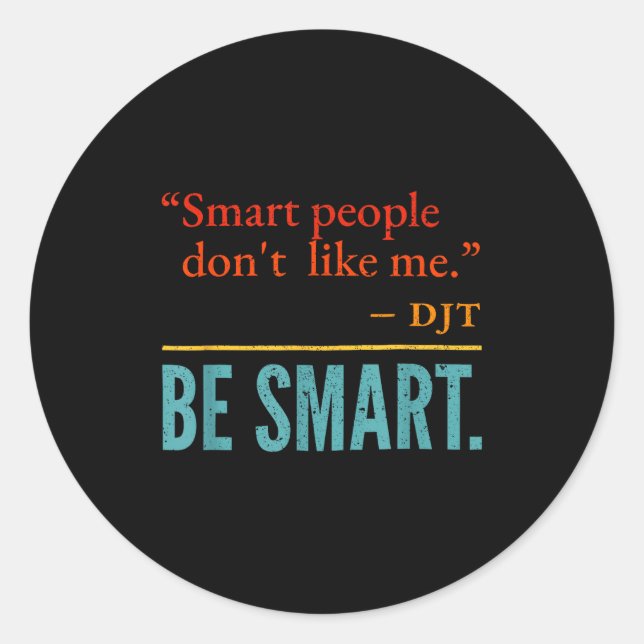 Smart People Don't Like Me Djt Be Smart  Classic Round Sticker (Front)