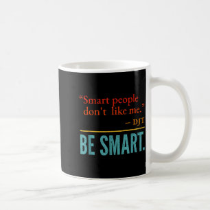 Smart People Don't Like Me Djt Be Smart Coffee Mug