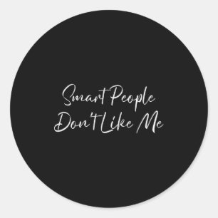 Smart People Don't Like Me Litical Saying  Classic Round Sticker