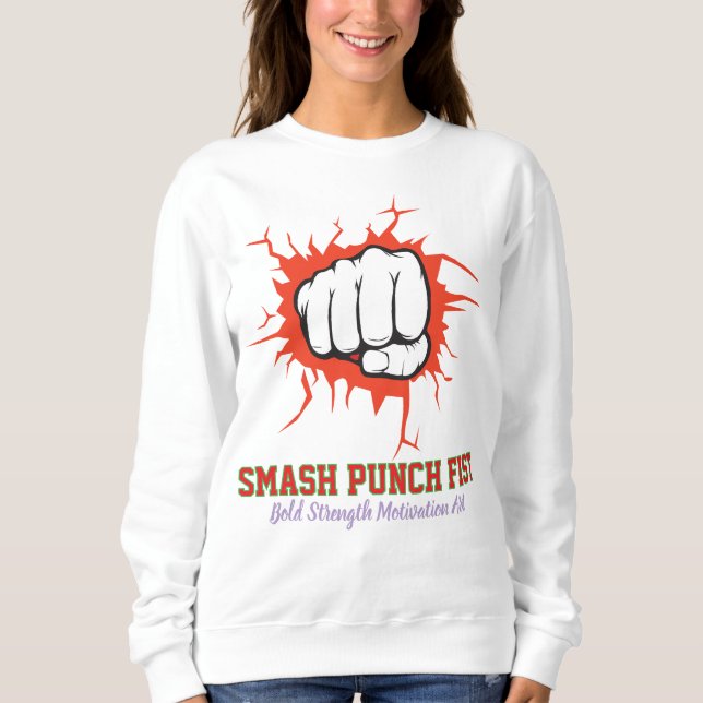 Smash Punch Fist – Bold Strength Motivation Art Sweatshirt (Front)