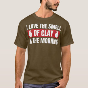 Smell of Clay in the Morning Funny Pottery Clay T-Shirt
