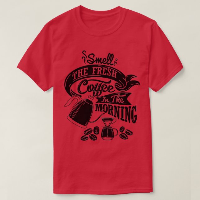 Smell the fresh coffee in the morning coffee sloga T-Shirt (Design Front)