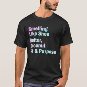 Smelling Like Shea Butter Coconut Oil And Purpose T-Shirt