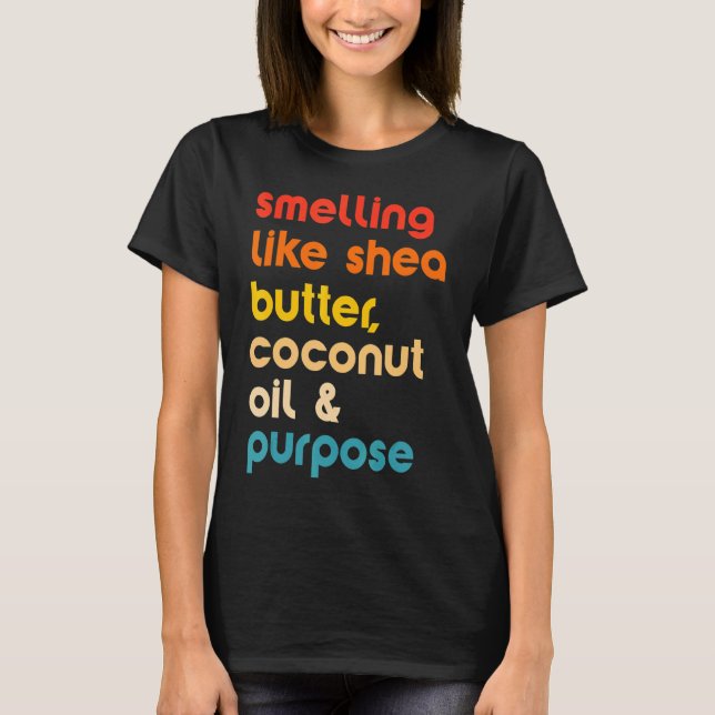Smelling Like Shea Butter Coconut Oil & Purpose T-Shirt (Front)
