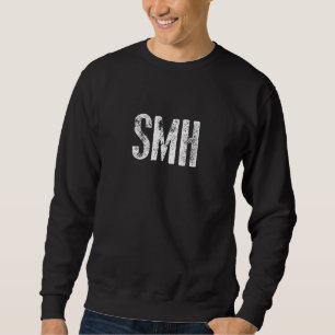 SMH Internet Slang Meme Sweatshirt