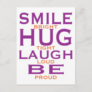 Smile Bright, Hug Tight, Laugh Loud, Be Proud Postcard