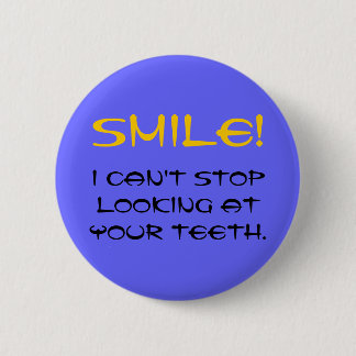 SMILE!, I can't stop looking at your teeth. 6 Cm Round Badge