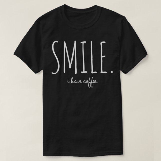 Smile I Have Coffee 6 T-Shirt (Design Front)