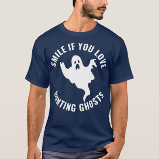 Smile if you Love Hunting Ghosts Funny Paranormal T-Shirt