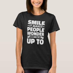Smile It Makes People Wonder What You're Up To T-Shirt
